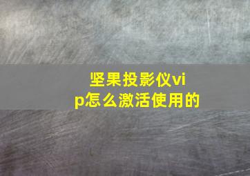 坚果投影仪vip怎么激活使用的