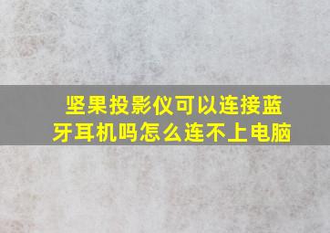 坚果投影仪可以连接蓝牙耳机吗怎么连不上电脑