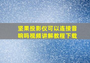 坚果投影仪可以连接音响吗视频讲解教程下载