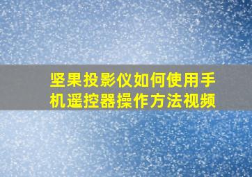 坚果投影仪如何使用手机遥控器操作方法视频