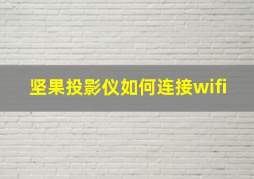 坚果投影仪如何连接wifi