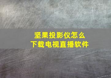 坚果投影仪怎么下载电视直播软件