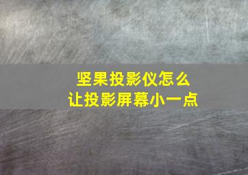 坚果投影仪怎么让投影屏幕小一点