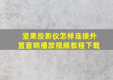 坚果投影仪怎样连接外置音响播放视频教程下载