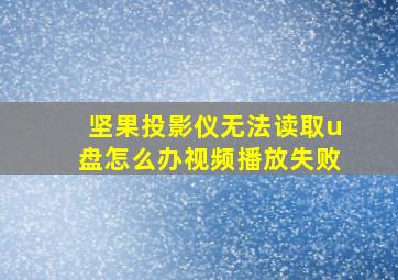 坚果投影仪无法读取u盘怎么办视频播放失败