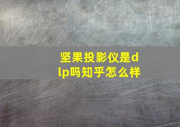 坚果投影仪是dlp吗知乎怎么样