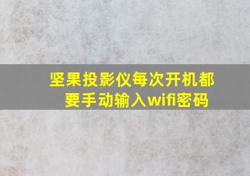 坚果投影仪每次开机都要手动输入wifi密码