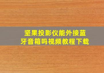 坚果投影仪能外接蓝牙音箱吗视频教程下载