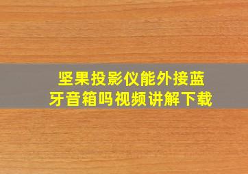 坚果投影仪能外接蓝牙音箱吗视频讲解下载