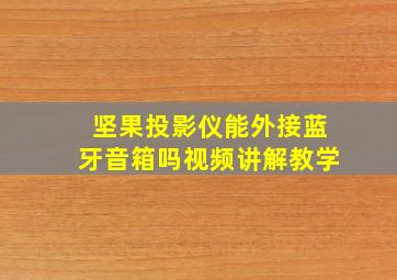 坚果投影仪能外接蓝牙音箱吗视频讲解教学