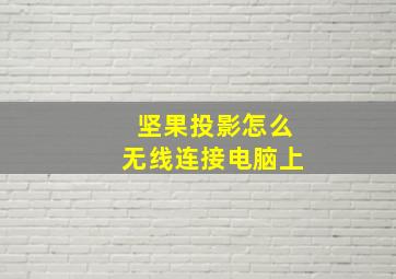 坚果投影怎么无线连接电脑上