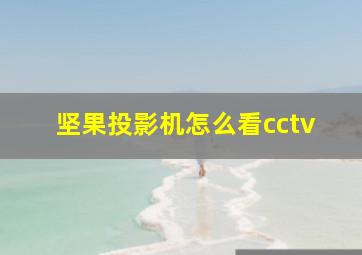 坚果投影机怎么看cctv