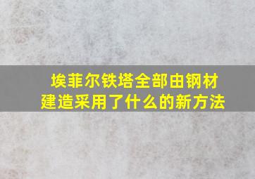 埃菲尔铁塔全部由钢材建造采用了什么的新方法