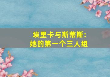 埃里卡与斯蒂斯:她的第一个三人组