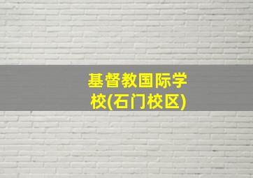 基督教国际学校(石门校区)