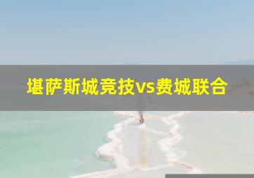 堪萨斯城竞技vs费城联合