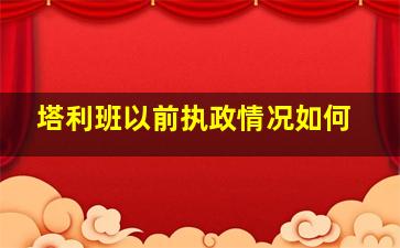 塔利班以前执政情况如何