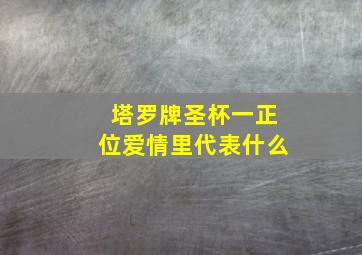 塔罗牌圣杯一正位爱情里代表什么