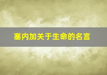 塞内加关于生命的名言