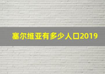 塞尔维亚有多少人口2019