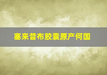 塞来昔布胶囊原产何国