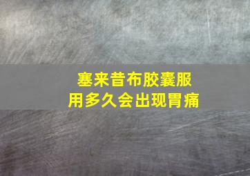 塞来昔布胶囊服用多久会出现胃痛