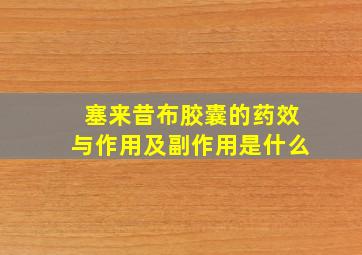 塞来昔布胶囊的药效与作用及副作用是什么