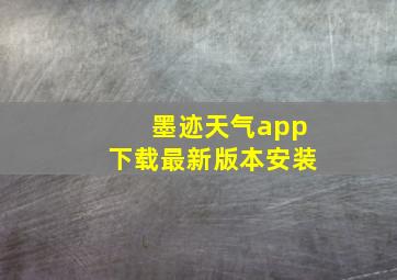 墨迹天气app下载最新版本安装