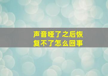 声音哑了之后恢复不了怎么回事