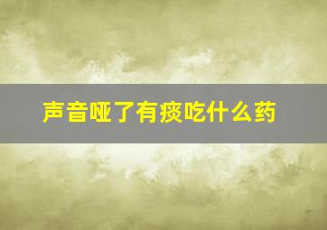 声音哑了有痰吃什么药