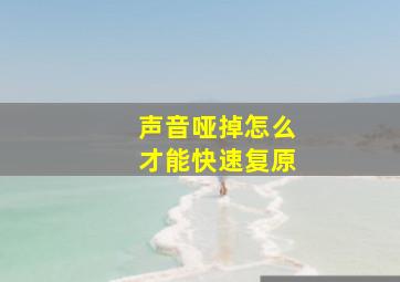 声音哑掉怎么才能快速复原