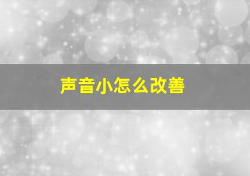 声音小怎么改善