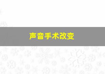 声音手术改变