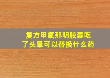 复方甲氧那明胶囊吃了头晕可以替换什么药