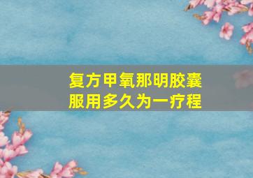 复方甲氧那明胶囊服用多久为一疗程