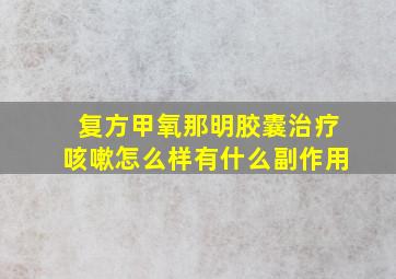 复方甲氧那明胶囊治疗咳嗽怎么样有什么副作用