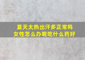 夏天太热出汗多正常吗女性怎么办呢吃什么药好