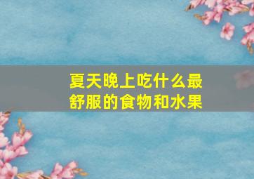 夏天晚上吃什么最舒服的食物和水果