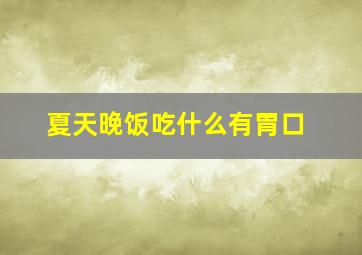 夏天晚饭吃什么有胃口