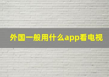 外国一般用什么app看电视