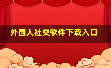 外国人社交软件下载入口