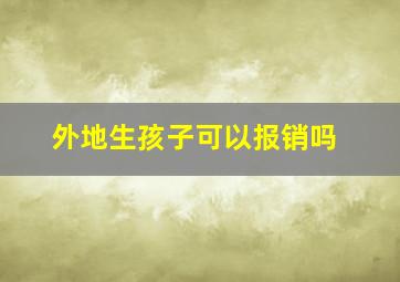 外地生孩子可以报销吗