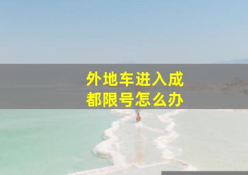 外地车进入成都限号怎么办