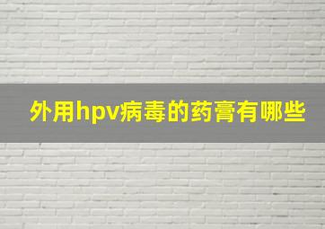 外用hpv病毒的药膏有哪些