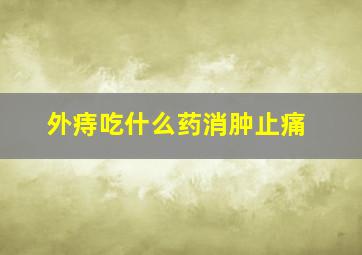 外痔吃什么药消肿止痛