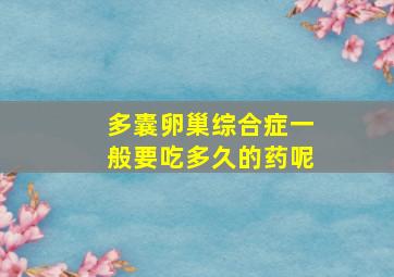 多囊卵巢综合症一般要吃多久的药呢