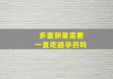 多囊卵巢需要一直吃避孕药吗