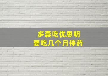 多囊吃优思明要吃几个月停药