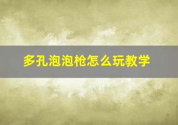 多孔泡泡枪怎么玩教学