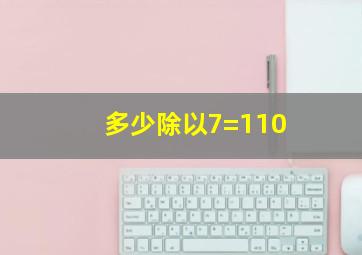 多少除以7=110